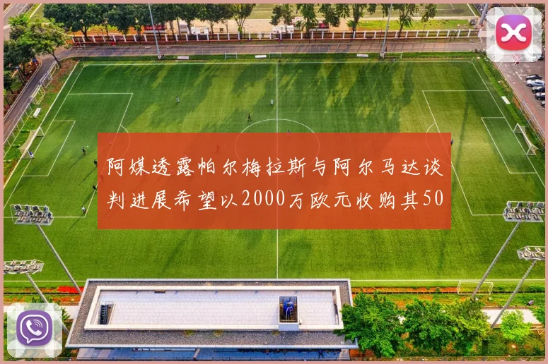 阿媒透露帕尔梅拉斯与阿尔马达谈判进展希望以2000万欧元收购其50所有权