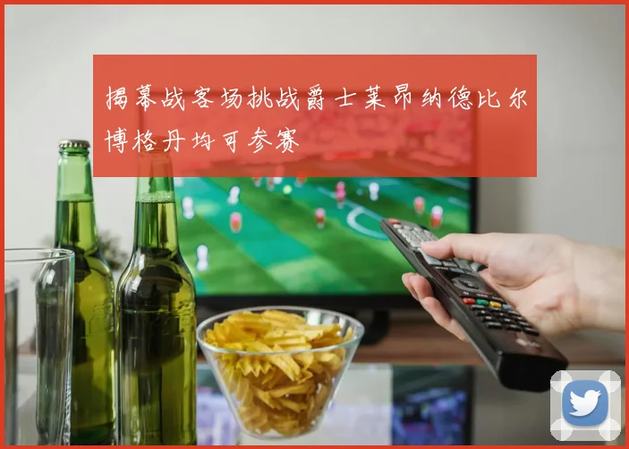 揭幕战客场挑战爵士莱昂纳德比尔博格丹均可参赛
