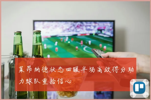 莱昂纳德状态回暖半场高效得分助力球队重拾信心